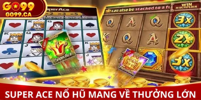 Super ACE nổ hũ giúp người chơi nhận về phần thưởng khủng