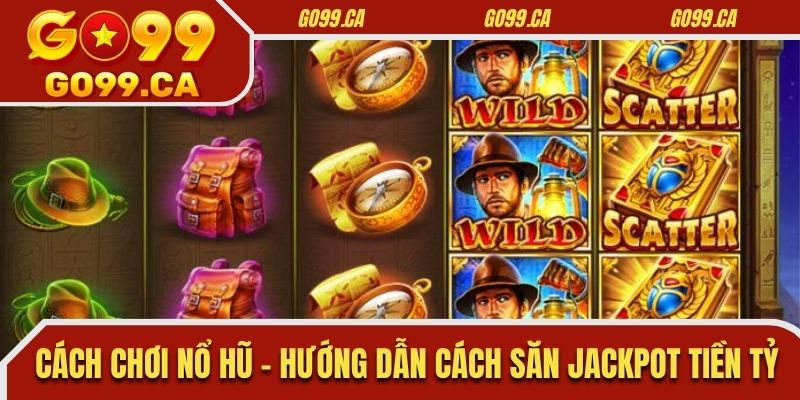Cách Chơi Nổ Hũ - Hướng Dẫn Cách Săn Jackpot